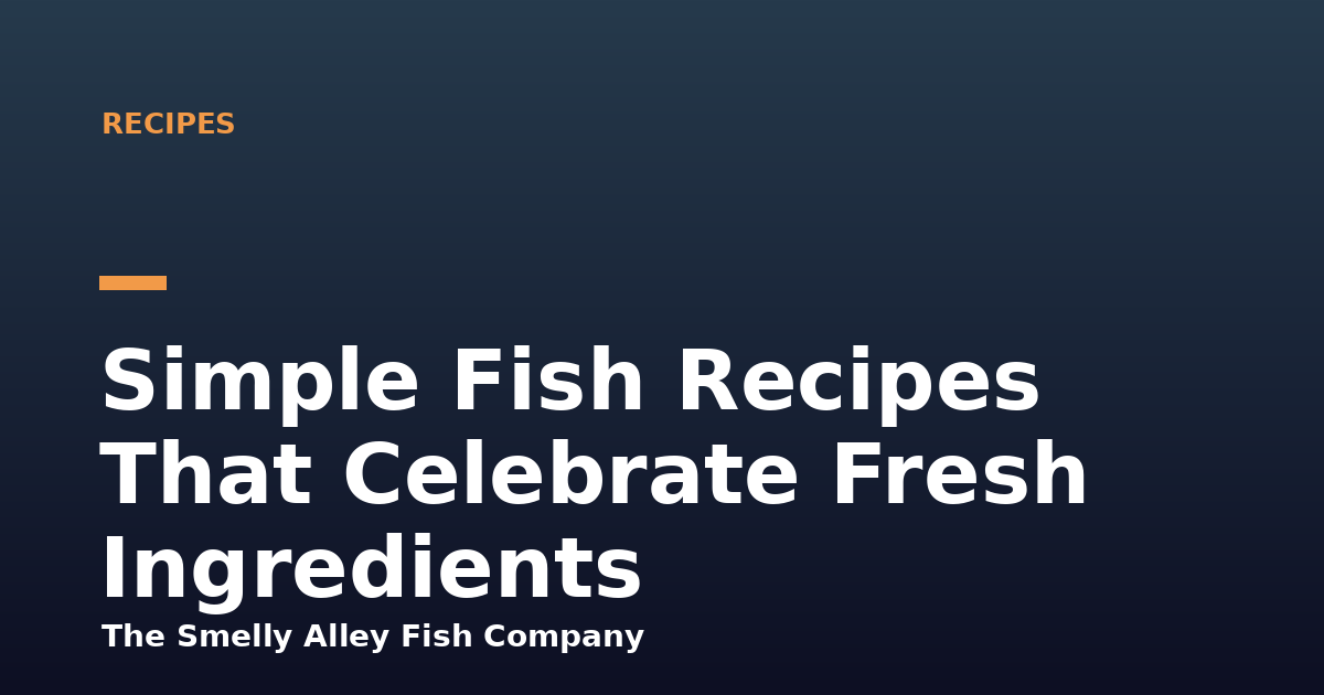 Simple Fish Recipes That Celebrate Fresh Ingredients